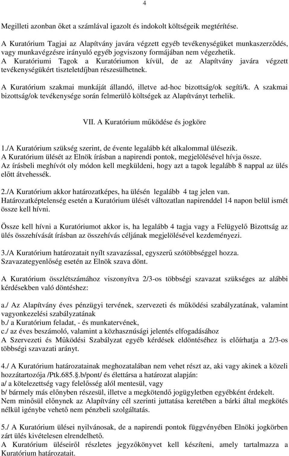 A Kuratóriumi Tagok a Kuratóriumon kívül, de az Alapítvány javára végzett tevékenységükért tiszteletdíjban részesülhetnek. A Kuratórium szakmai munkáját állandó, illetve ad-hoc bizottság/ok segíti/k.