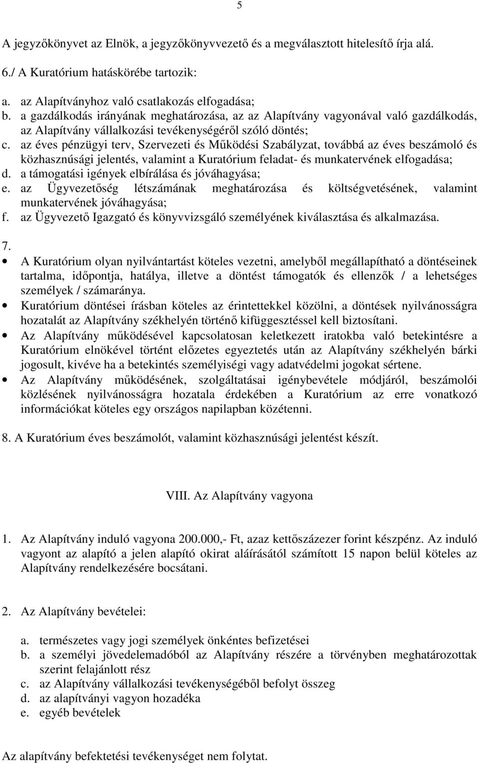 az éves pénzügyi terv, Szervezeti és Mőködési Szabályzat, továbbá az éves beszámoló és közhasznúsági jelentés, valamint a Kuratórium feladat- és munkatervének elfogadása; d.