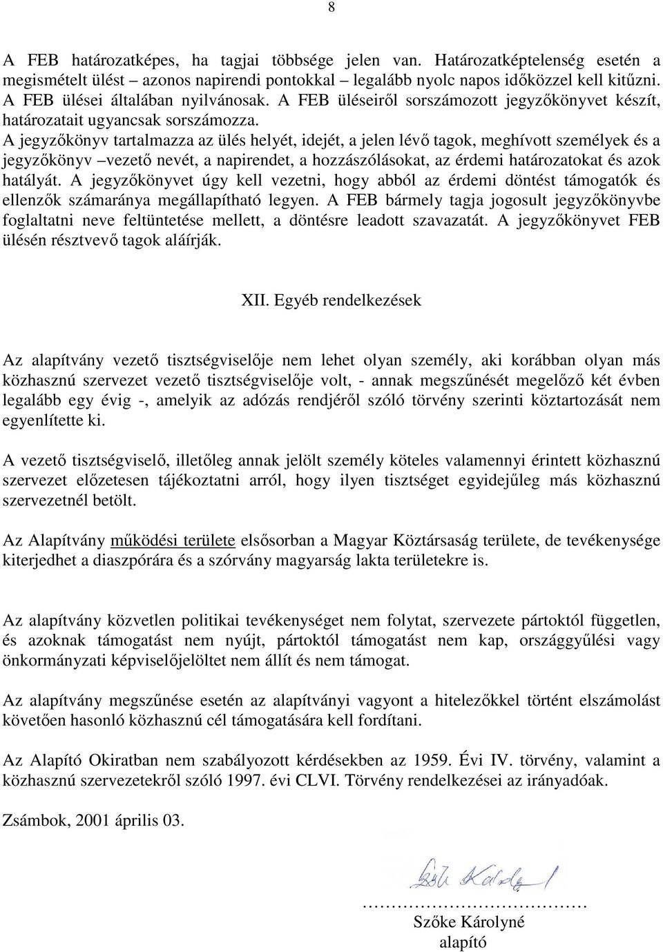 A jegyzıkönyv tartalmazza az ülés helyét, idejét, a jelen lévı tagok, meghívott személyek és a jegyzıkönyv vezetı nevét, a napirendet, a hozzászólásokat, az érdemi határozatokat és azok hatályát.