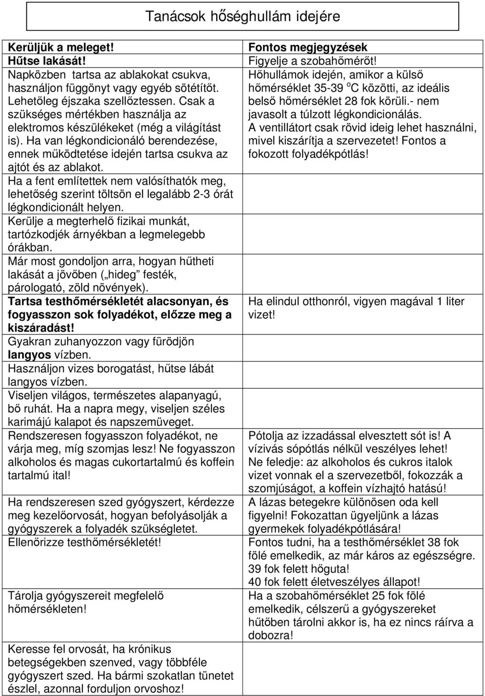 Ha a fent említettek nem valósíthatók meg, lehetőség szerint töltsön el legalább 2-3 órát légkondicionált helyen. Kerülje a megterhelő fizikai munkát, tartózkodjék árnyékban a legmelegebb órákban.