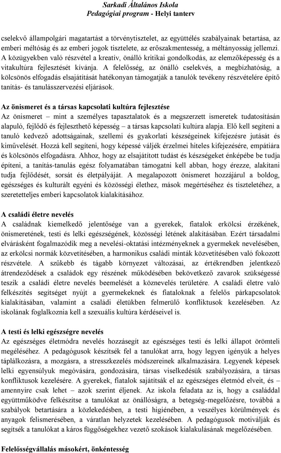 A felelősség, az önálló cselekvés, a megbízhatóság, a kölcsönös elfogadás elsajátítását hatékonyan támogatják a tanulók tevékeny részvételére építő tanítás- és tanulásszervezési eljárások.