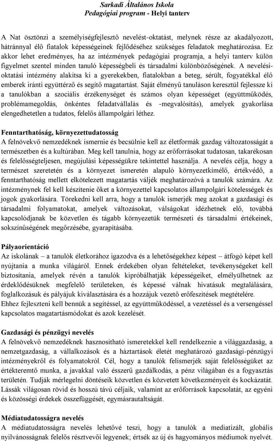 A nevelésioktatási intézmény alakítsa ki a gyerekekben, fiatalokban a beteg, sérült, fogyatékkal élő emberek iránti együttérző és segítő magatartást.