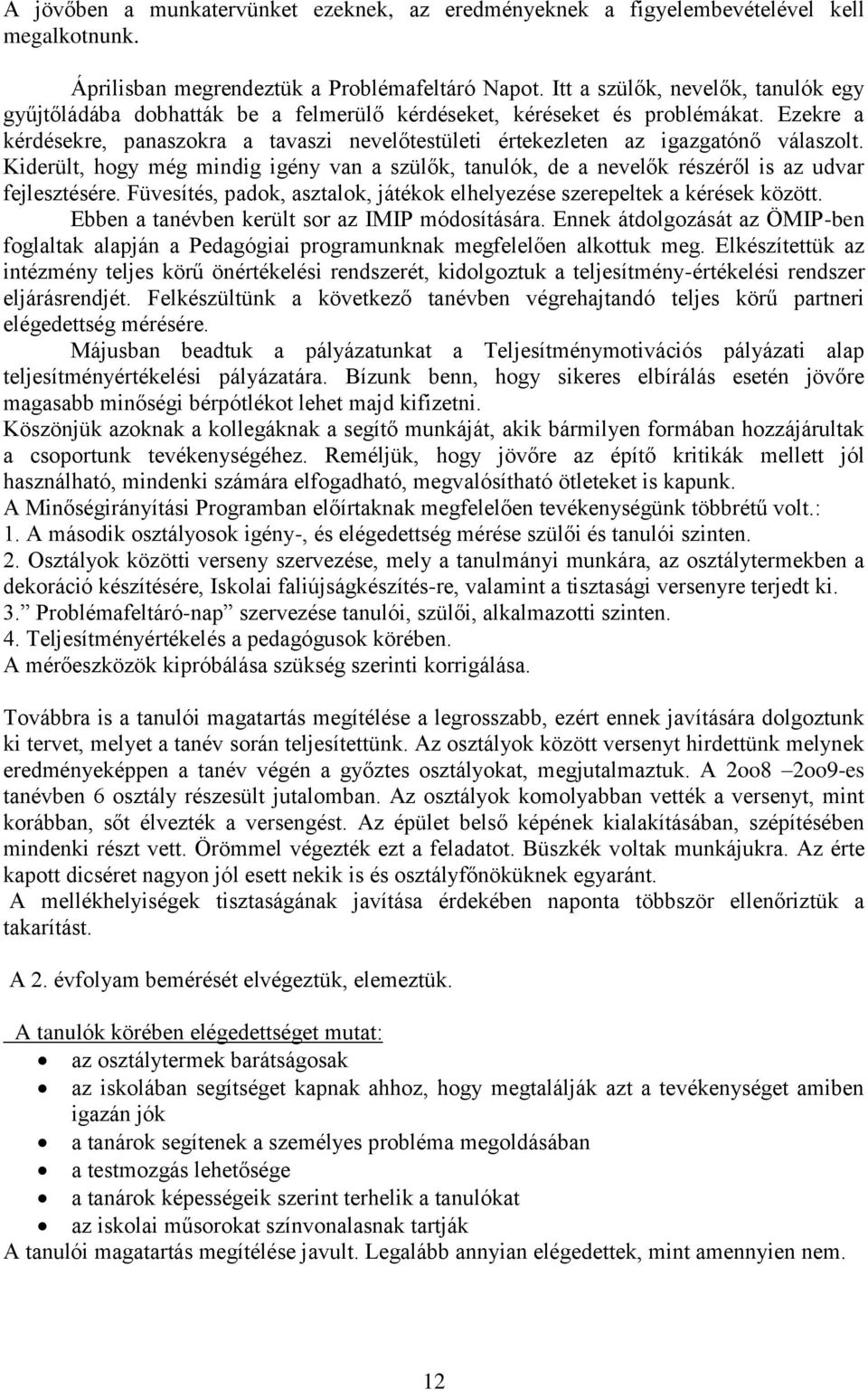 Ezekre a kérdésekre, panaszokra a tavaszi nevelőtestületi értekezleten az igazgatónő válaszolt. Kiderült, hogy még mindig igény van a szülők, tanulók, de a nevelők részéről is az udvar fejlesztésére.