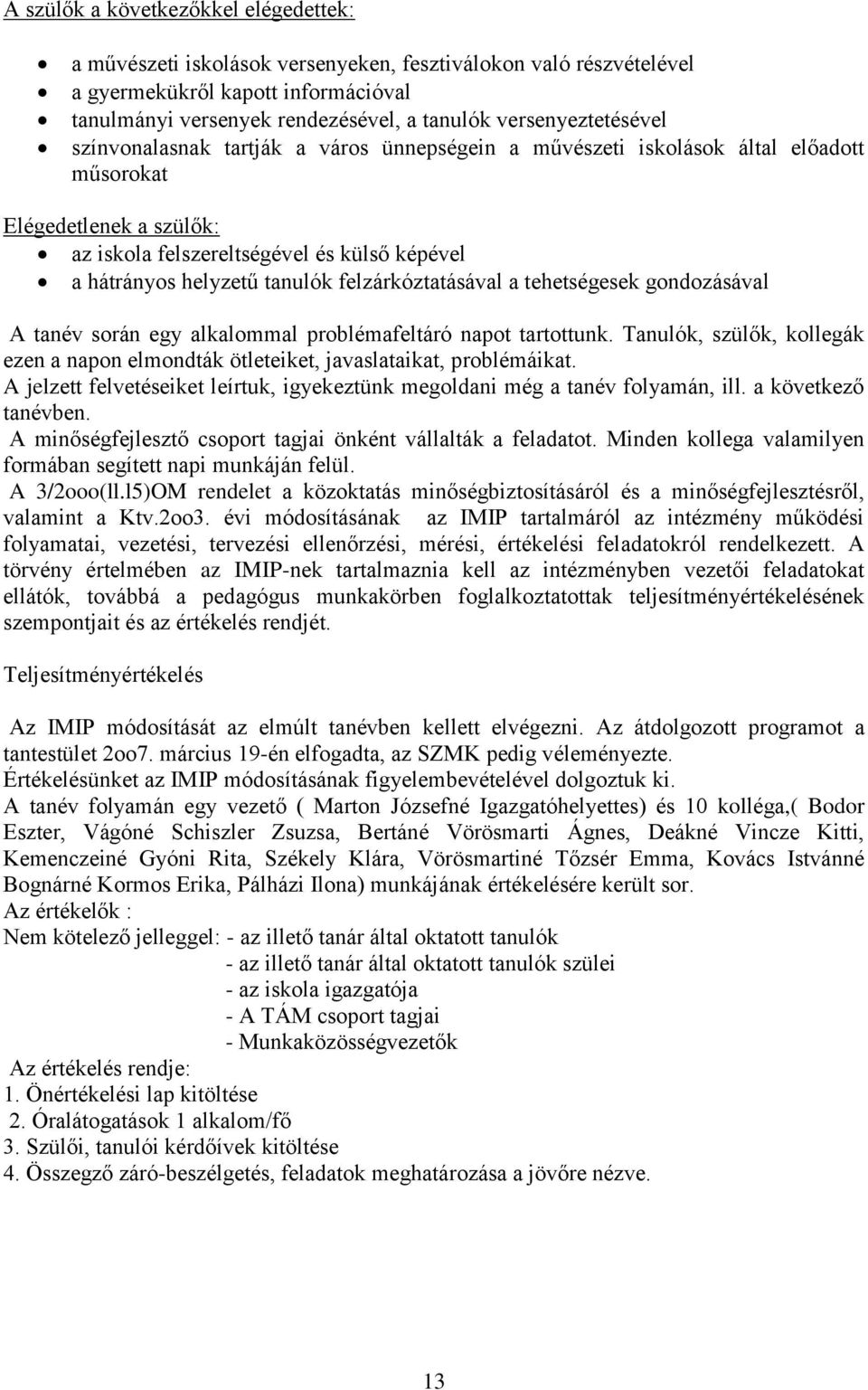 tanulók felzárkóztatásával a tehetségesek gondozásával A tanév során egy alkalommal problémafeltáró napot tartottunk.