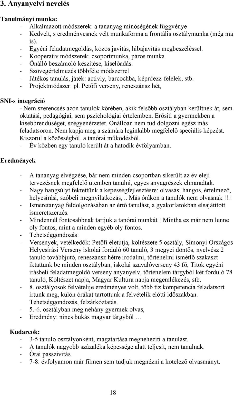 - Szövegértelmezés többféle módszerrel - Játékos tanulás, játék: activiy, barcochba, képrdezz-felelek, stb. - Projektmódszer: pl.