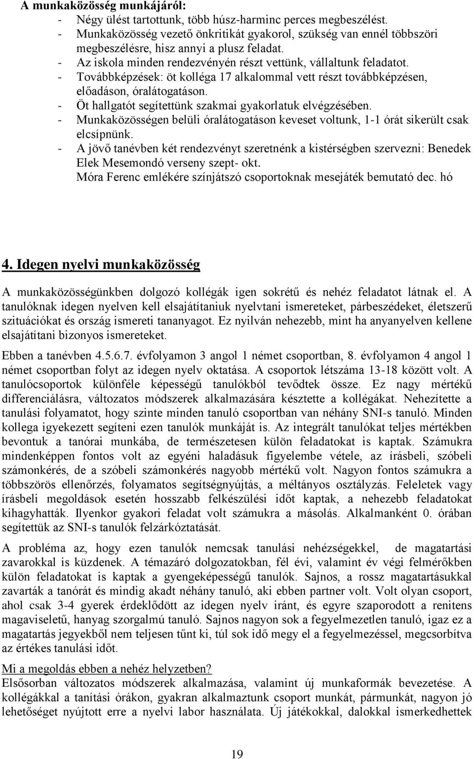 - Továbbképzések: öt kolléga 17 alkalommal vett részt továbbképzésen, előadáson, óralátogatáson. - Öt hallgatót segítettünk szakmai gyakorlatuk elvégzésében.