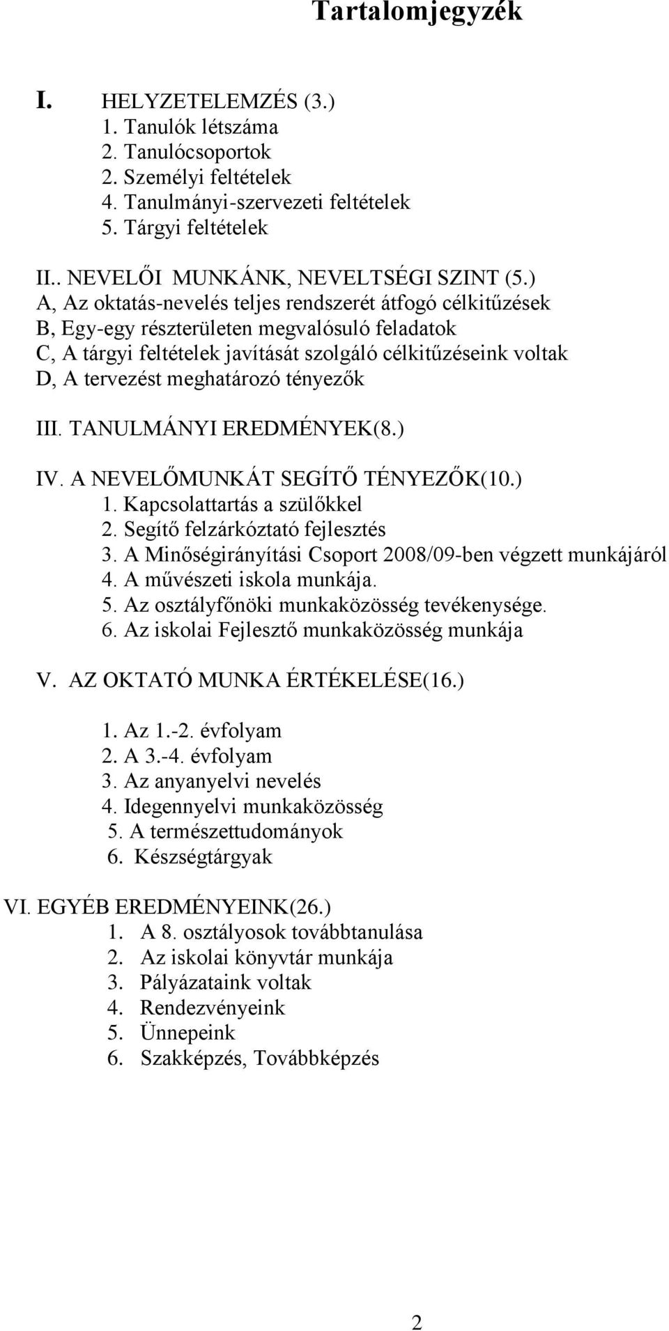 tényezők III. TANULMÁNYI EREDMÉNYEK(8.) IV. A NEVELŐMUNKÁT SEGÍTŐ TÉNYEZŐK(10.) 1. Kapcsolattartás a szülőkkel 2. Segítő felzárkóztató fejlesztés 3.