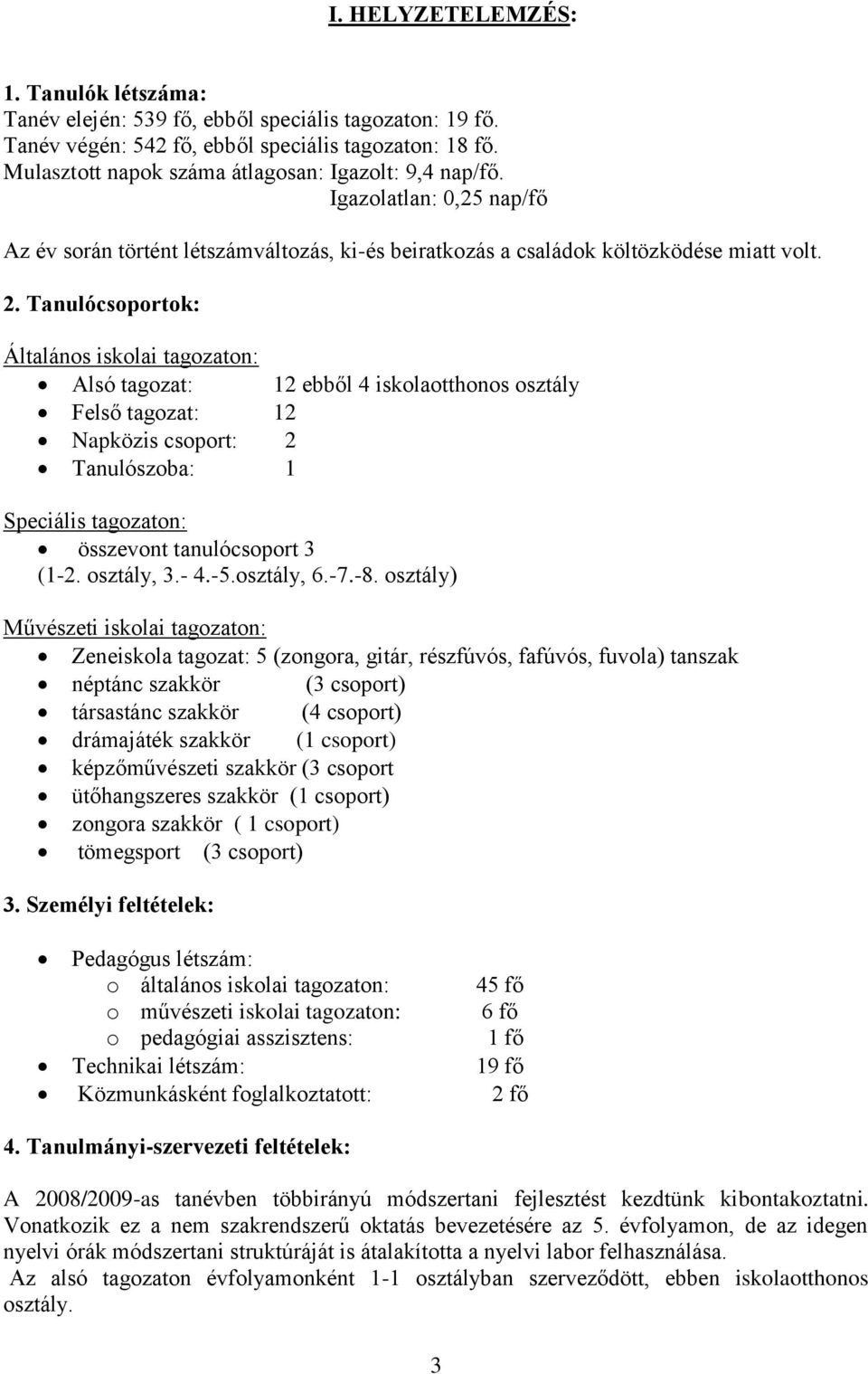 Tanulócsoportok: Általános iskolai tagozaton: Alsó tagozat: 12 ebből 4 iskolaotthonos osztály Felső tagozat: 12 Napközis csoport: 2 Tanulószoba: 1 Speciális tagozaton: összevont tanulócsoport 3 (1-2.