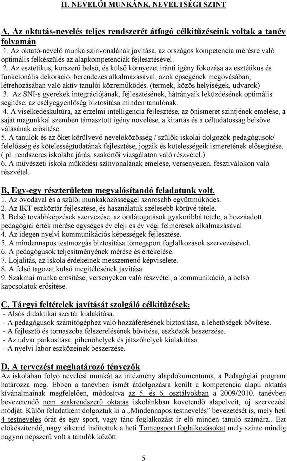 Az esztétikus, korszerű belső, és külső környezet iránti igény fokozása az esztétikus és funkcionális dekoráció, berendezés alkalmazásával, azok épségének megóvásában, létrehozásában való aktív