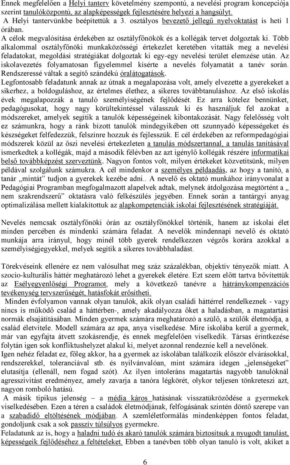 Több alkalommal osztályfőnöki munkaközösségi értekezlet keretében vitatták meg a nevelési feladatokat, megoldási stratégiákat dolgoztak ki egy-egy nevelési terület elemzése után.