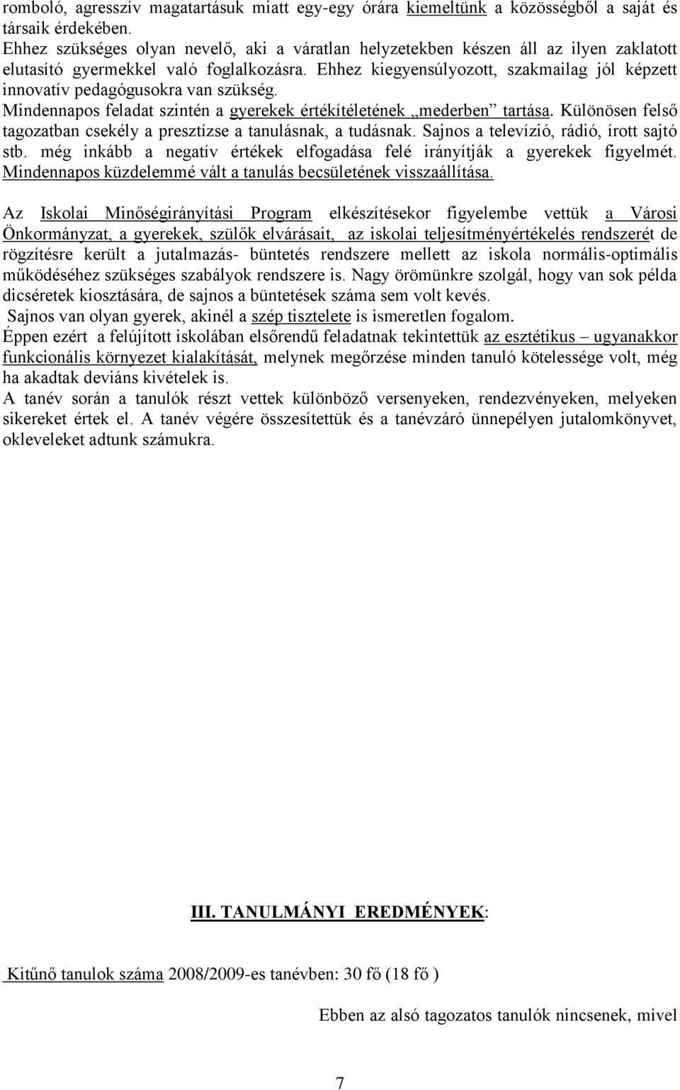 Ehhez kiegyensúlyozott, szakmailag jól képzett innovatív pedagógusokra van szükség. Mindennapos feladat szintén a gyerekek értékítéletének mederben tartása.