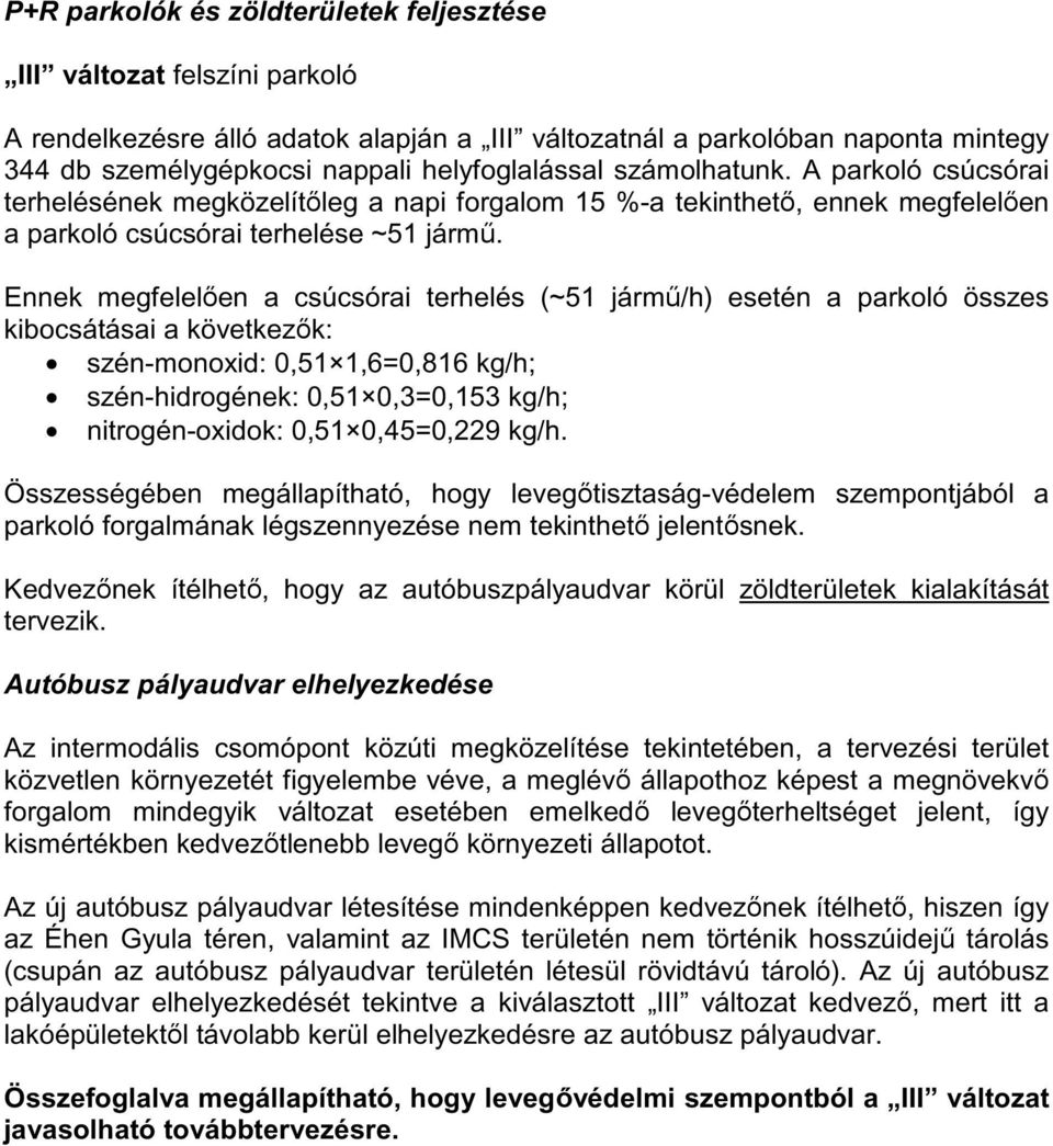 Ennek megfelelően a csúcsórai terhelés (~51 jármű/h) esetén a parkoló összes kibocsátásai a következők: szén-monoxid: 0,51 1,6=0,816 kg/h; szén-hidrogének: 0,51 0,3=0,153 kg/h; nitrogén-oxidok: 0,51