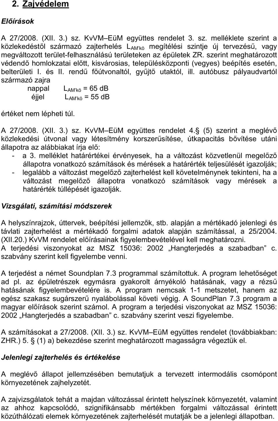 szerint meghatározott védendő homlokzatai előtt, kisvárosias, településközponti (vegyes) beépítés esetén, belterületi I. és II. rendű főútvonaltól, gyűjtő utaktól, ill.