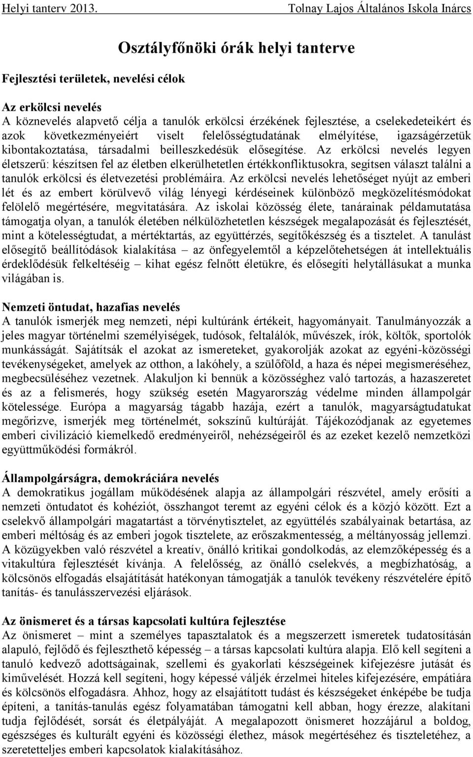 Az erkölcsi nevelés legyen életszerű: készítsen fel az életben elkerülhetetlen értékkonfliktusokra, segítsen választ találni a tanulók erkölcsi és életvezetési problémáira.