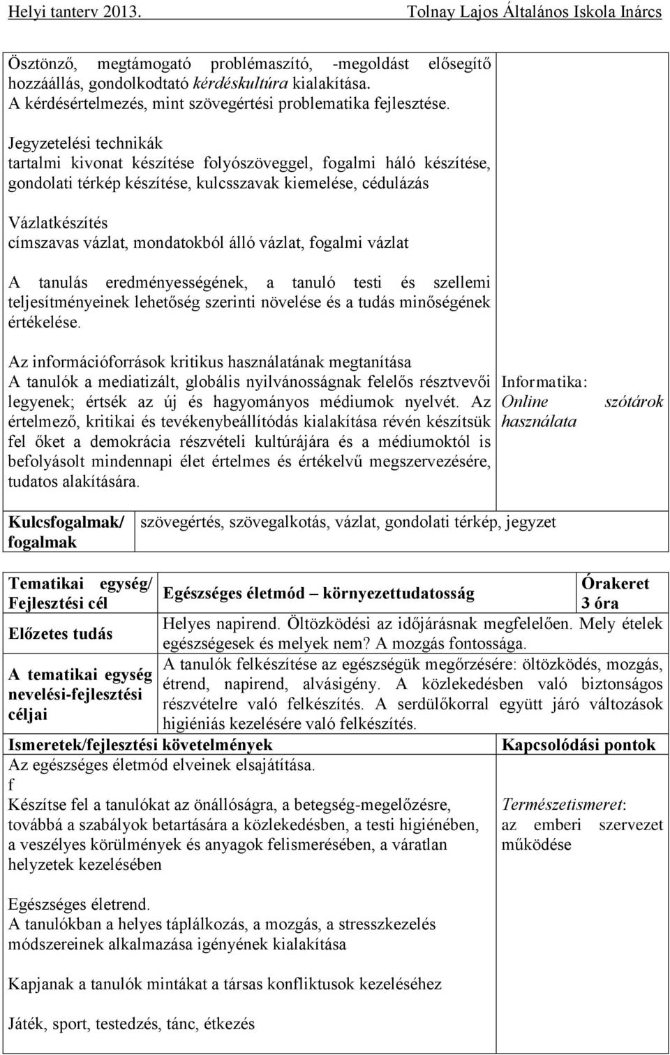 álló vázlat, fogalmi vázlat A tanulás eredményességének, a tanuló testi és szellemi teljesítményeinek lehetőség szerinti növelése és a tudás minőségének értékelése.