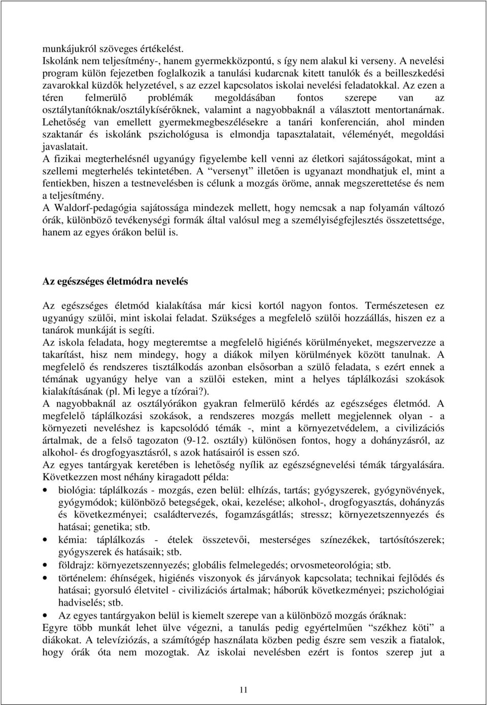 Az ezen a téren felmerülő problémák megoldásában fontos szerepe van az osztálytanítóknak/osztálykísérőknek, valamint a nagyobbaknál a választott mentortanárnak.