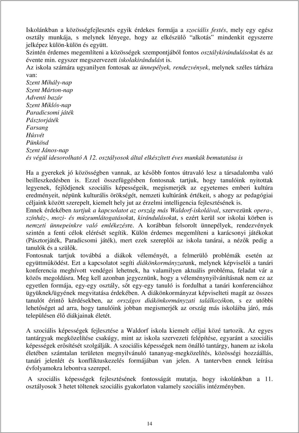 Az iskola számára ugyanilyen fontosak az ünnepélyek, rendezvények, melynek széles tárháza van: Szent Mihály-nap Szent Márton-nap Adventi bazár Szent Miklós-nap Paradicsomi játék Pásztorjáték Farsang