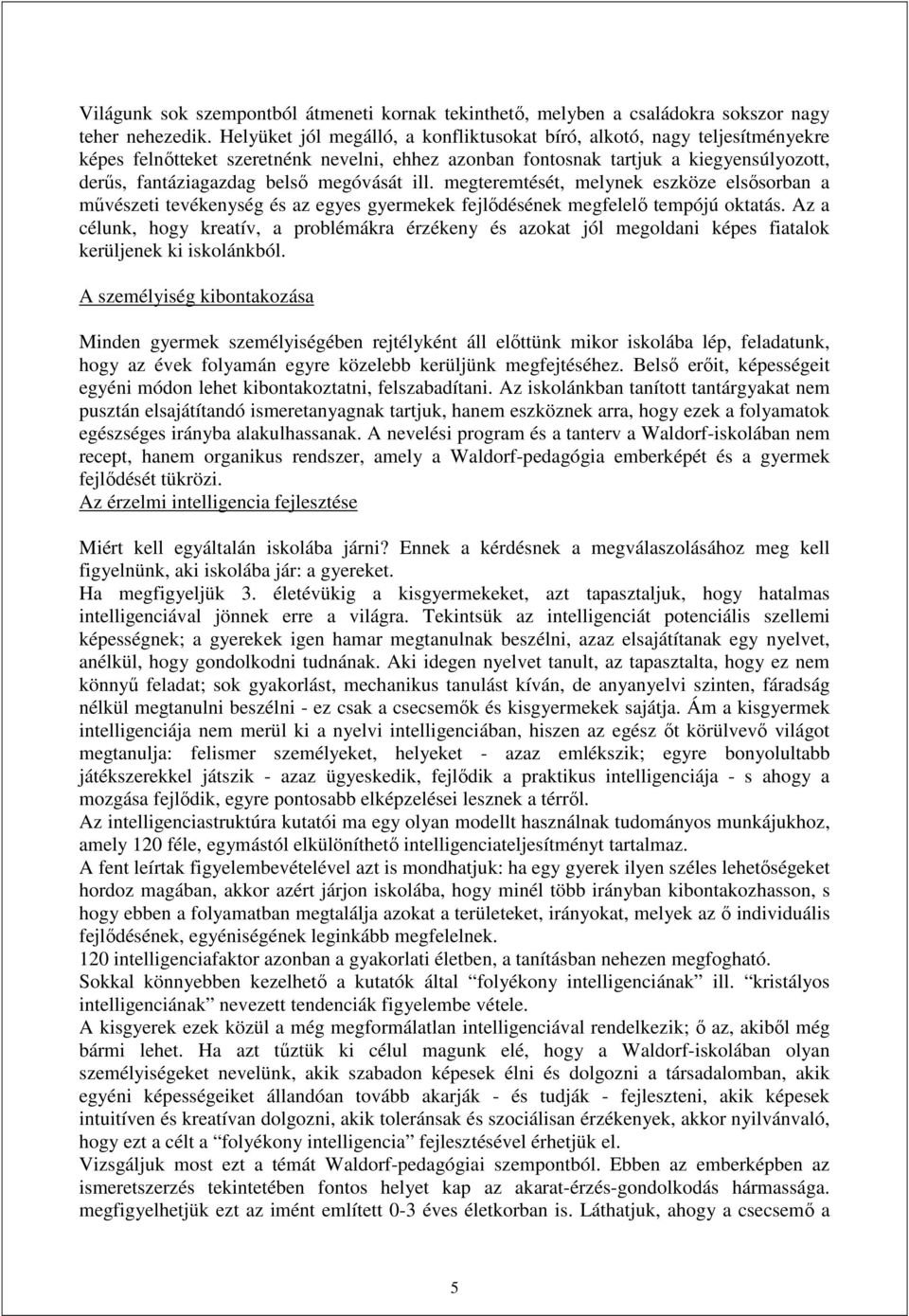 megóvását ill. megteremtését, melynek eszköze elsősorban a művészeti tevékenység és az egyes gyermekek fejlődésének megfelelő tempójú oktatás.