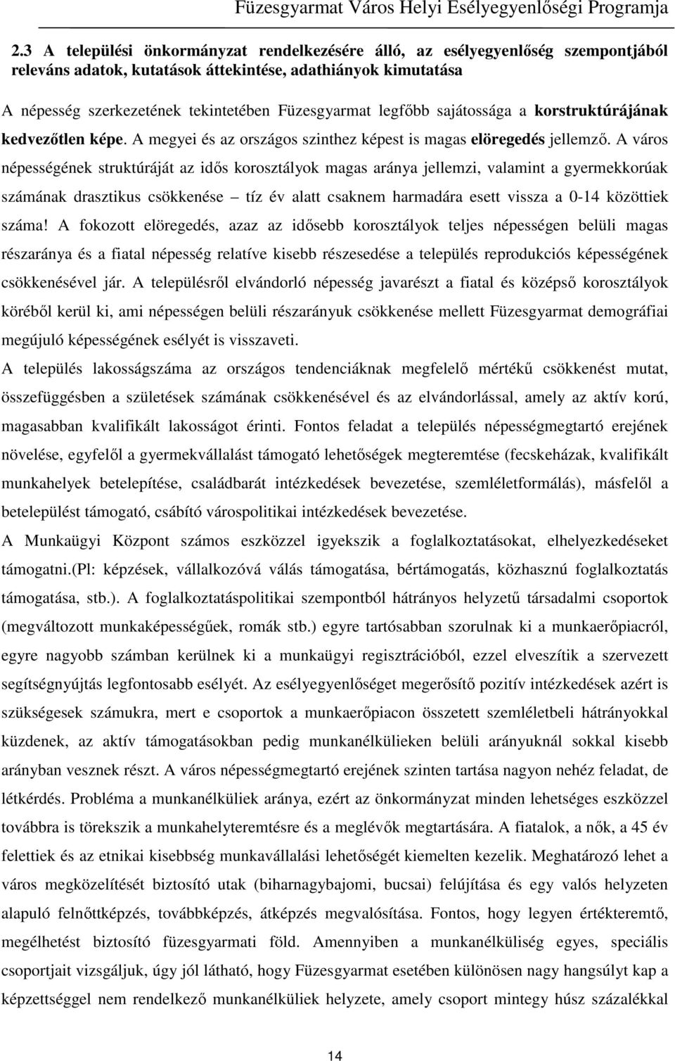 A város népességének struktúráját az idős korosztályok magas aránya jellemzi, valamint a gyermekkorúak számának drasztikus csökkenése tíz év alatt csaknem harmadára esett vissza a 0-14 közöttiek