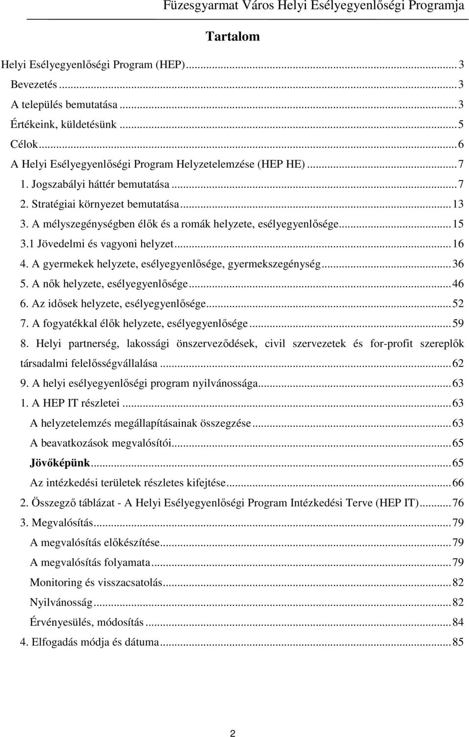 A gyermekek helyzete, esélyegyenlősége, gyermekszegénység...36 5. A nők helyzete, esélyegyenlősége...46 6. Az idősek helyzete, esélyegyenlősége...52 7. A fogyatékkal élők helyzete, esélyegyenlősége.