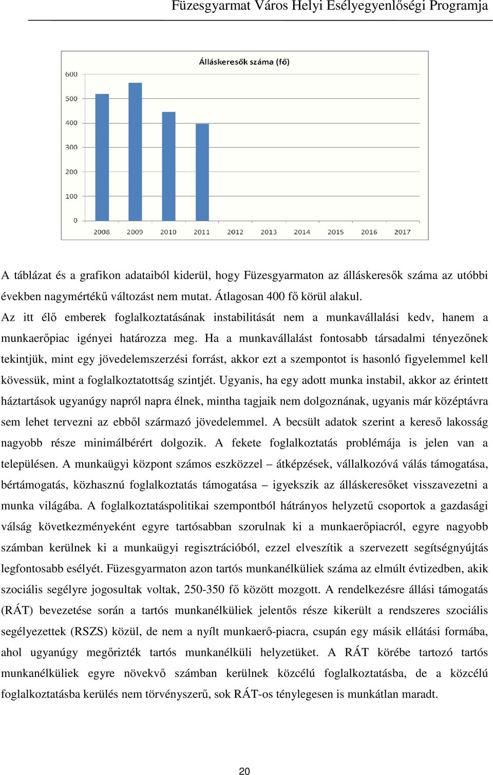 Ha a munkavállalást fontosabb társadalmi tényezőnek tekintjük, mint egy jövedelemszerzési forrást, akkor ezt a szempontot is hasonló figyelemmel kell kövessük, mint a foglalkoztatottság szintjét.