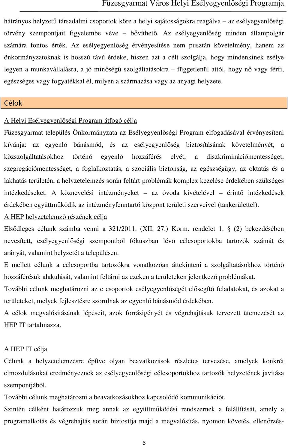 Az esélyegyenlőség érvényesítése nem pusztán követelmény, hanem az önkormányzatoknak is hosszú távú érdeke, hiszen azt a célt szolgálja, hogy mindenkinek esélye legyen a munkavállalásra, a jó