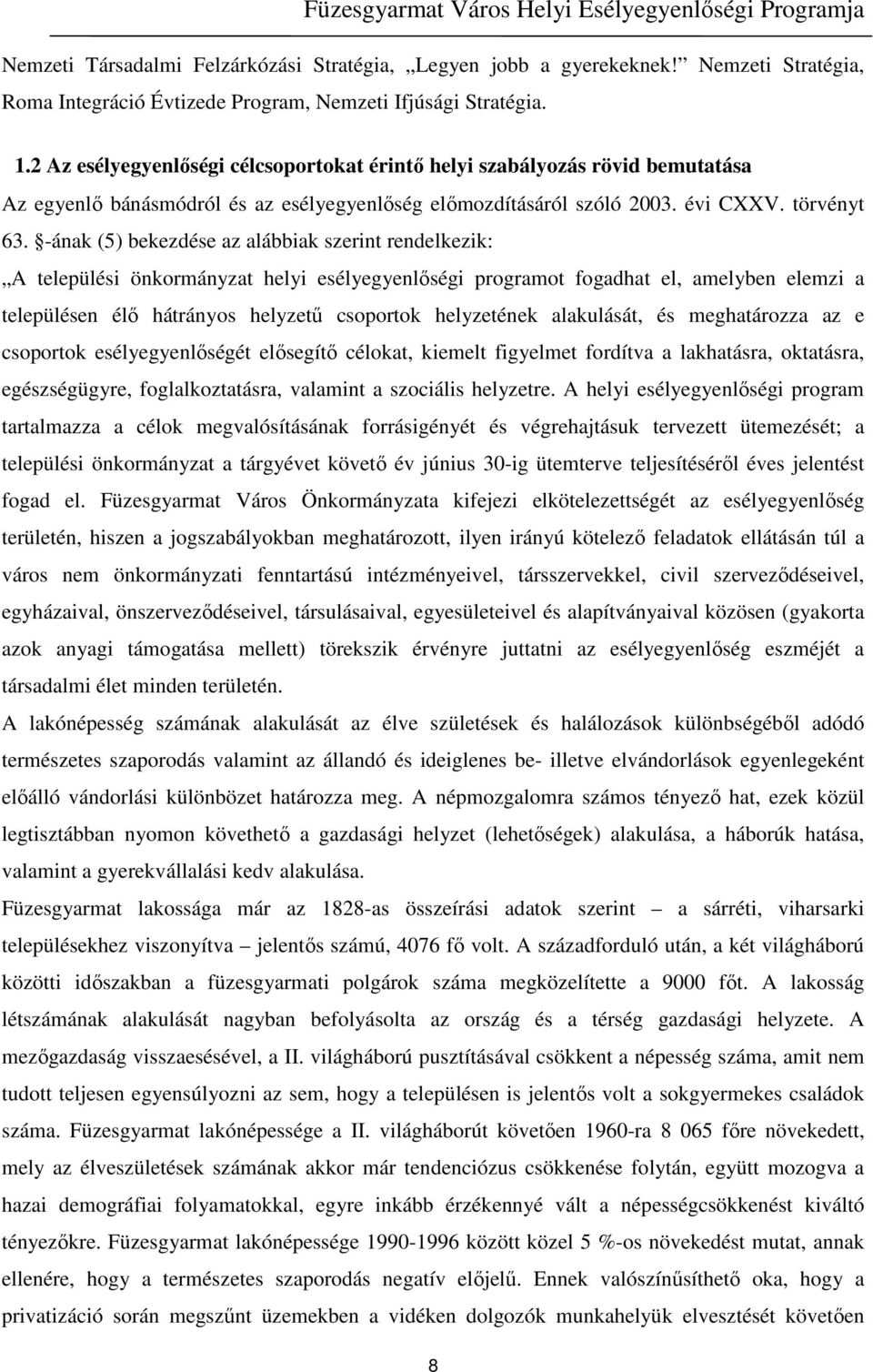 -ának (5) bekezdése az alábbiak szerint rendelkezik: A települési önkormányzat helyi esélyegyenlőségi programot fogadhat el, amelyben elemzi a településen élő hátrányos helyzetű csoportok helyzetének