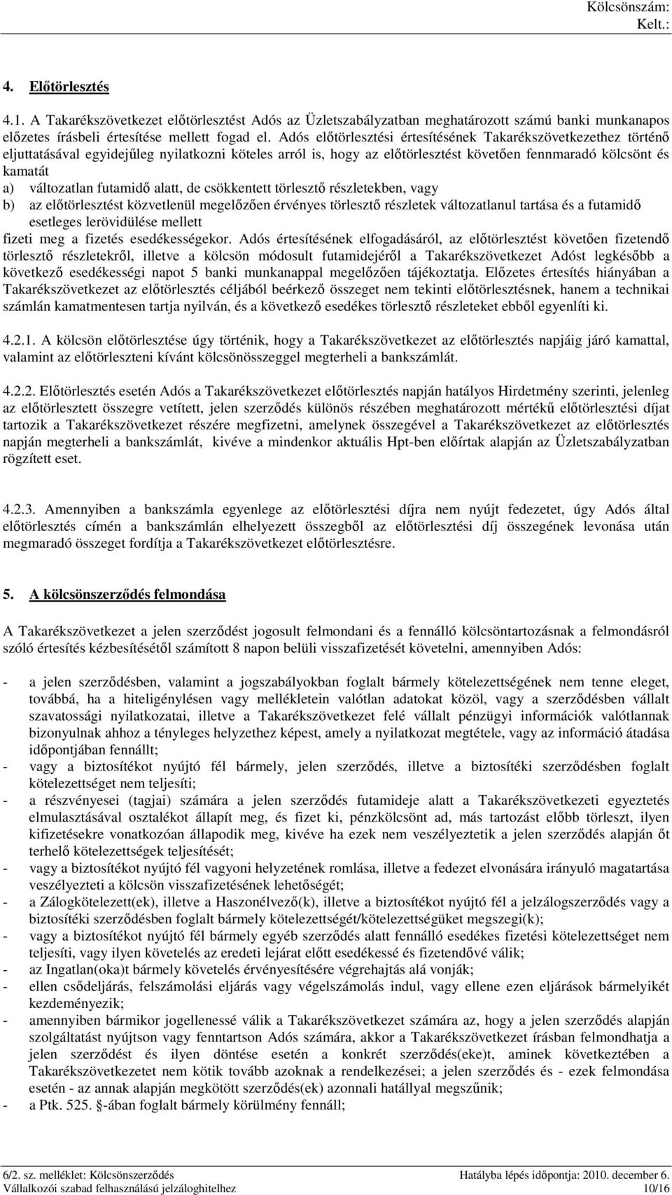 futamidı alatt, de csökkentett törlesztı részletekben, vagy b) az elıtörlesztést közvetlenül megelızıen érvényes törlesztı részletek változatlanul tartása és a futamidı esetleges lerövidülése mellett