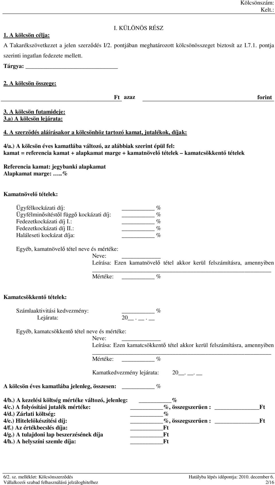 ) A kölcsön éves kamatlába változó, az alábbiak szerint épül fel: kamat = referencia kamat + alapkamat marge + kamatnövelı tételek kamatcsökkentı tételek Referencia kamat: jegybanki alapkamat