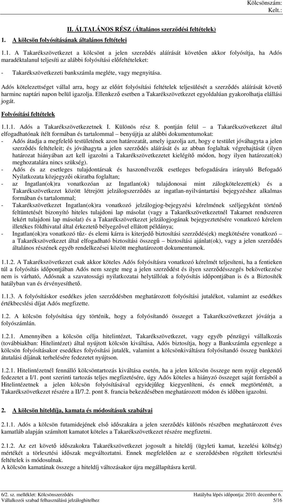 Adós kötelezettséget vállal arra, hogy az elıírt folyósítási feltételek teljesülését a szerzıdés aláírását követı harminc naptári napon belül igazolja.