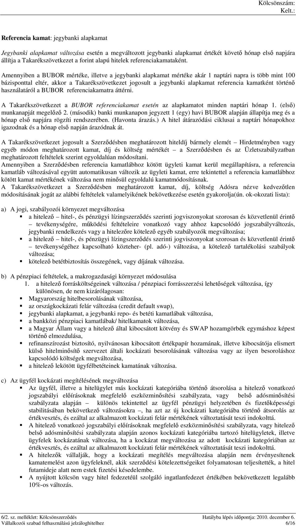 Amennyiben a BUBOR mértéke, illetve a jegybanki alapkamat mértéke akár 1 naptári napra is több mint 100 bázisponttal eltér, akkor a Takarékszövetkezet jogosult a jegybanki alapkamat referencia