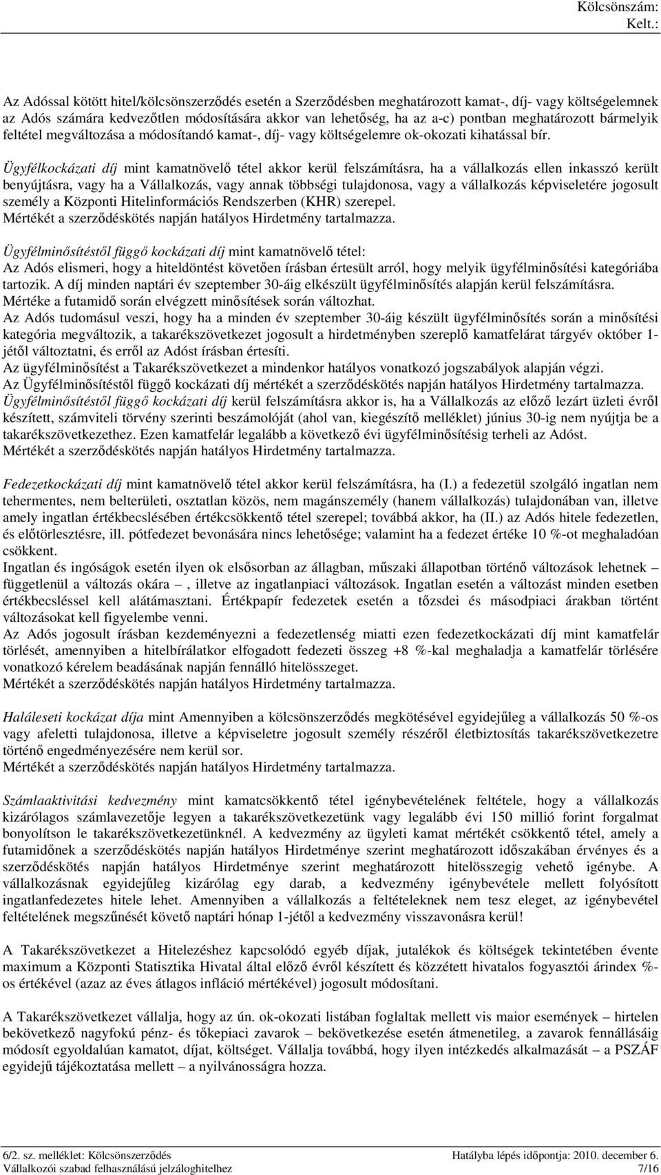 Ügyfélkockázati díj mint kamatnövelı tétel akkor kerül felszámításra, ha a vállalkozás ellen inkasszó került benyújtásra, vagy ha a Vállalkozás, vagy annak többségi tulajdonosa, vagy a vállalkozás