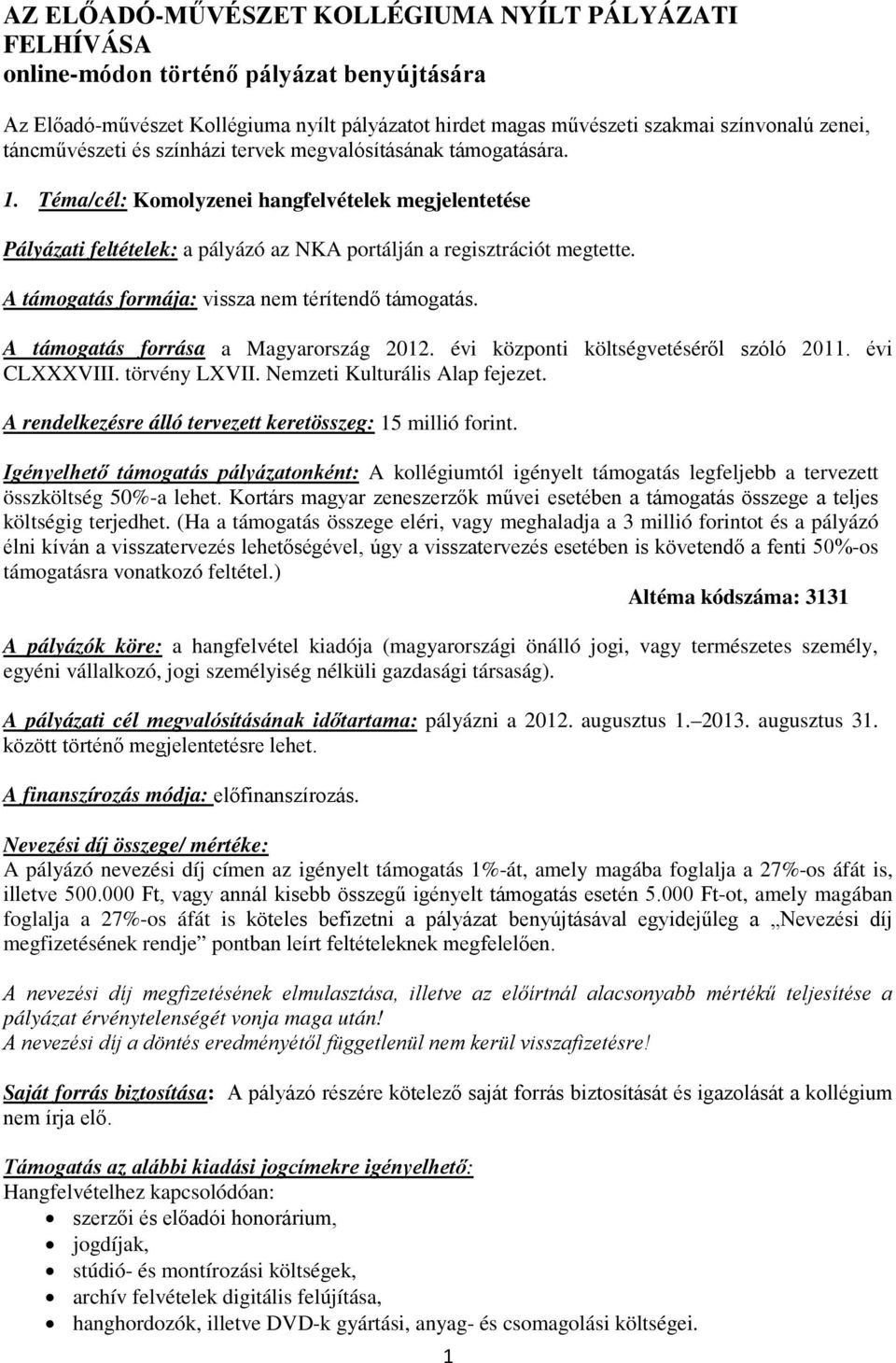 A támogatás formája: vissza nem térítendő támogatás. A támogatás forrása a Magyarország 2012. évi központi költségvetéséről szóló 2011. évi CLXXXVIII. törvény LXVII. Nemzeti Kulturális Alap fejezet.