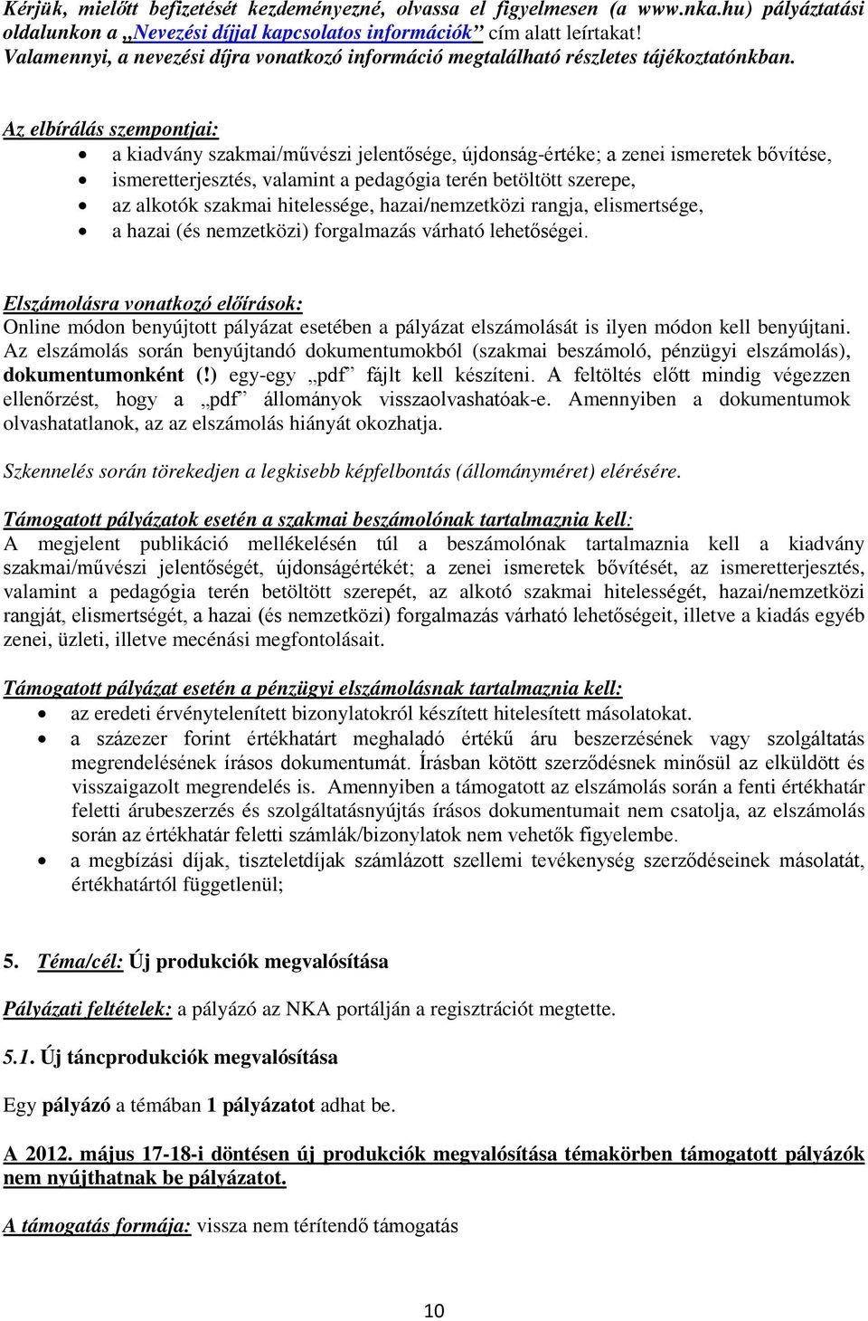 Az elbírálás szempontjai: a kiadvány szakmai/művészi jelentősége, újdonság-értéke; a zenei ismeretek bővítése, ismeretterjesztés, valamint a pedagógia terén betöltött szerepe, az alkotók szakmai