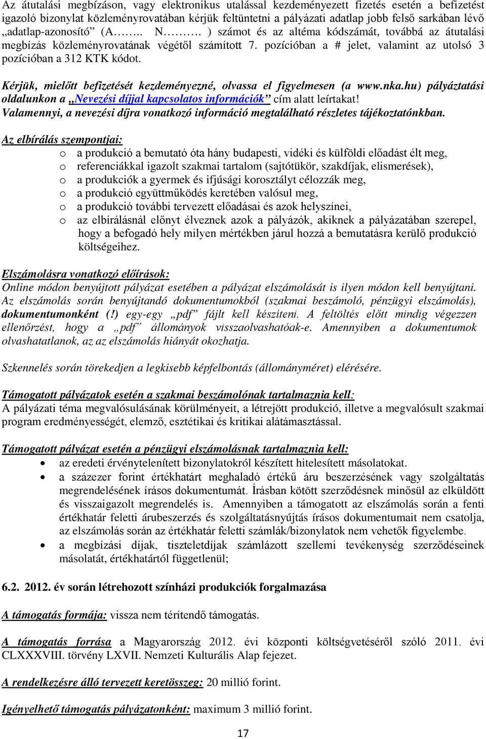 Kérjük, mielőtt befizetését kezdeményezné, olvassa el figyelmesen (a www.nka.hu) pályáztatási oldalunkon a Nevezési díjjal kapcsolatos információk cím alatt leírtakat!