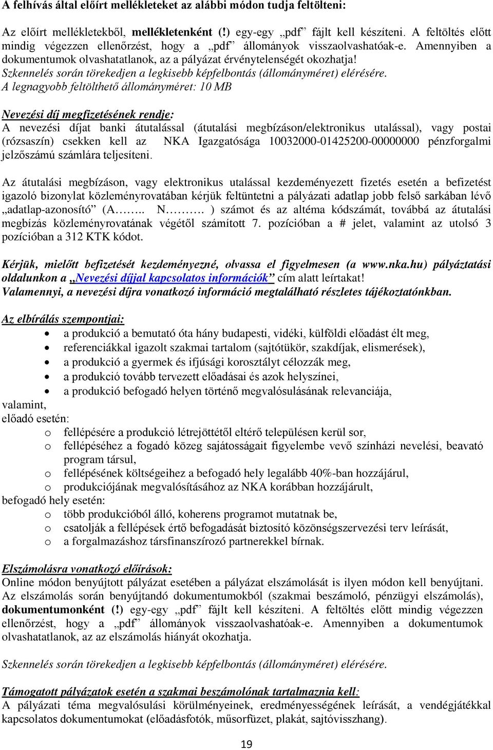 A legnagyobb feltölthető állományméret: 10 MB Nevezési díj megfizetésének rendje: A nevezési díjat banki átutalással (átutalási megbízáson/elektronikus utalással), vagy postai (rózsaszín) csekken