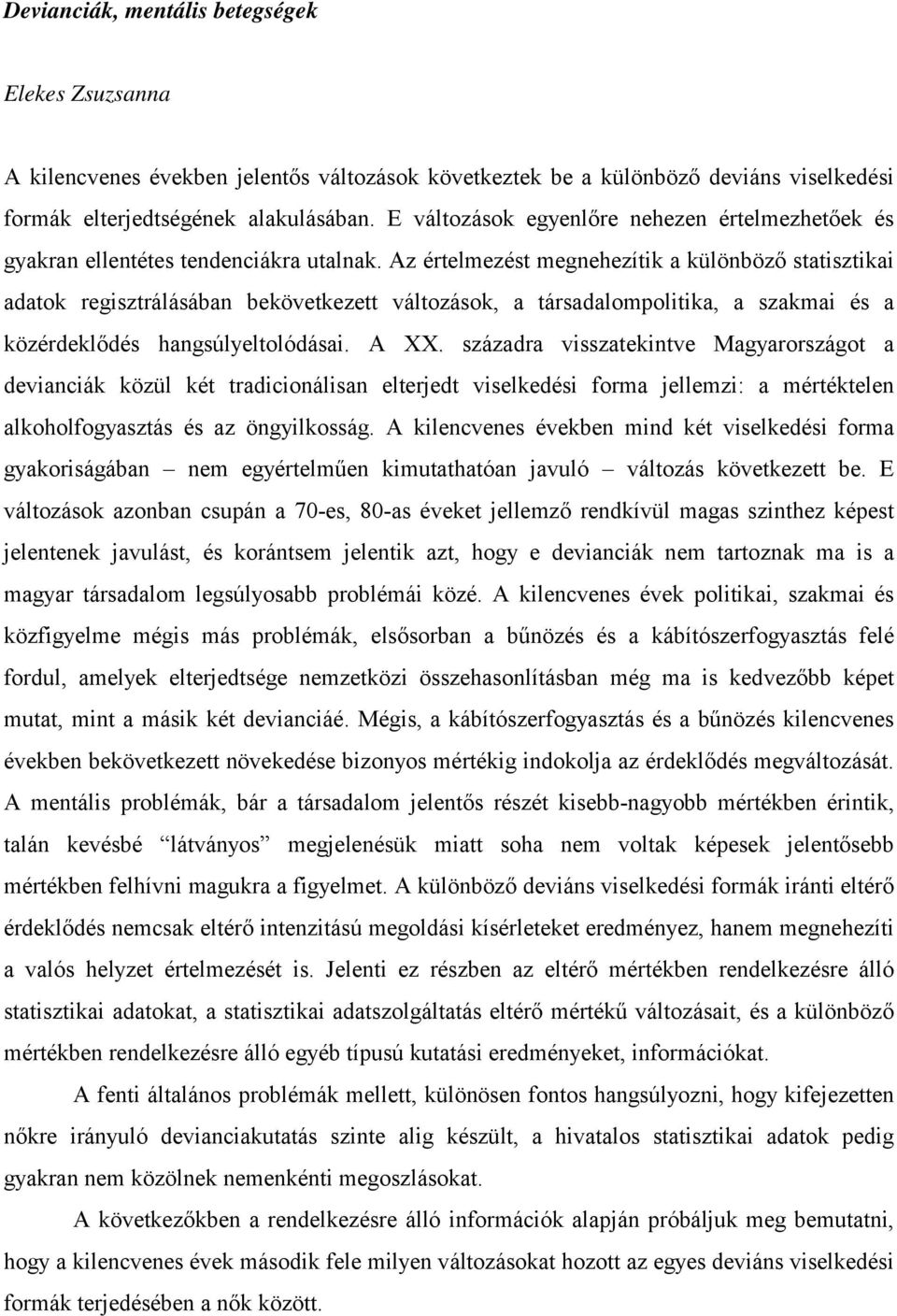 Az értelmezést megnehezítik a különböző statisztikai adatok regisztrálásában bekövetkezett változások, a társadalompolitika, a szakmai és a közérdeklődés hangsúlyeltolódásai. A XX.