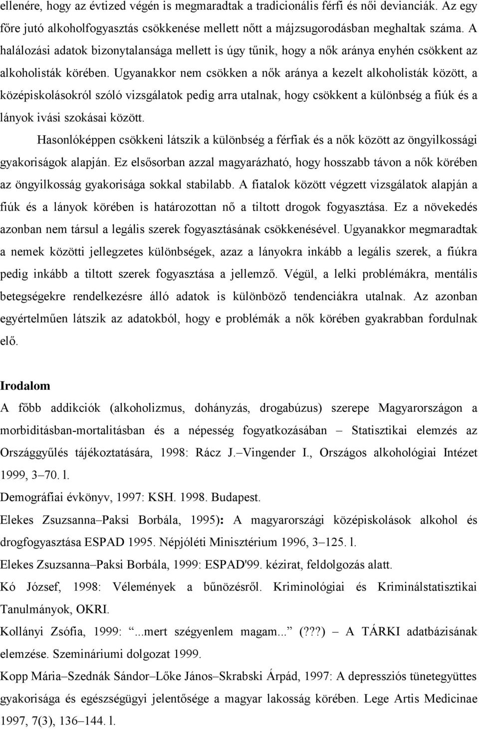 Ugyanakkor nem csökken a nők aránya a kezelt alkoholisták között, a középiskolásokról szóló vizsgálatok pedig arra utalnak, hogy csökkent a különbség a fiúk és a lányok ivási szokásai között.