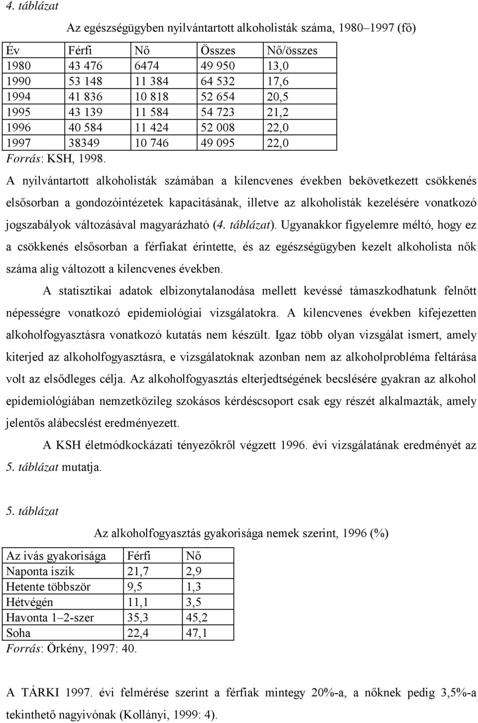 A nyilvántartott alkoholisták számában a kilencvenes években bekövetkezett csökkenés elsősorban a gondozóintézetek kapacitásának, illetve az alkoholisták kezelésére vonatkozó jogszabályok