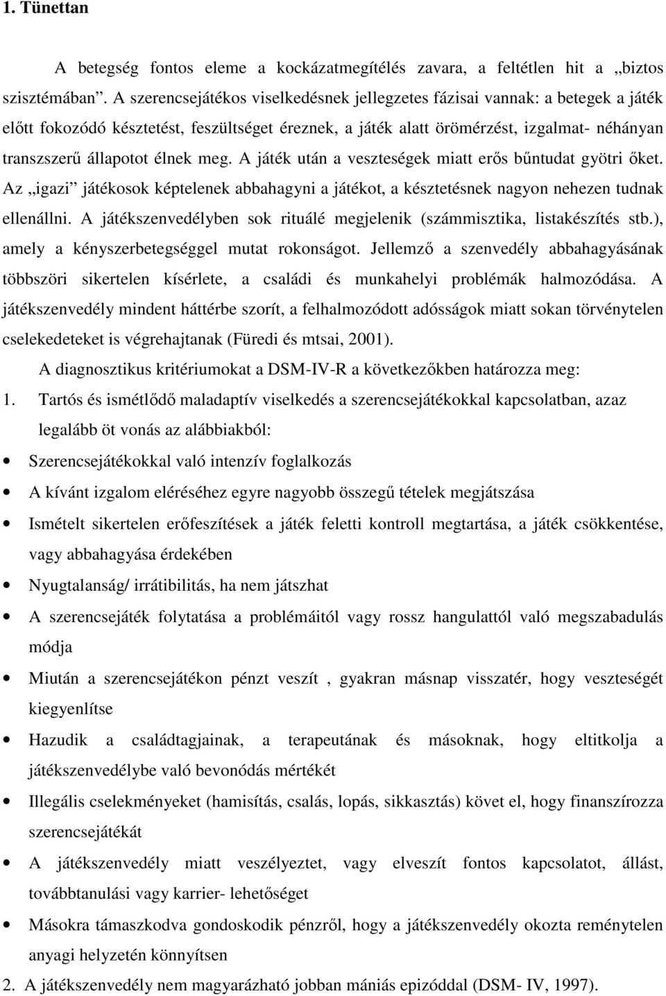 élnek meg. A játék után a veszteségek miatt erıs bőntudat gyötri ıket. Az igazi játékosok képtelenek abbahagyni a játékot, a késztetésnek nagyon nehezen tudnak ellenállni.