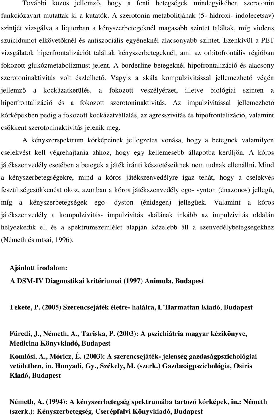 alacsonyabb szintet. Ezenkívül a PET vizsgálatok hiperfrontalizációt találtak kényszerbetegeknél, ami az orbitofrontális régióban fokozott glukózmetabolizmust jelent.