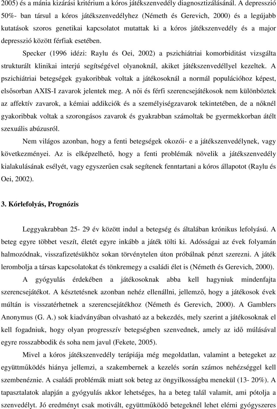 között férfiak esetében. Specker (1996 idézi: Raylu és Oei, 2002) a pszichiátriai komorbiditást vizsgálta strukturált klinikai interjú segítségével olyanoknál, akiket játékszenvedéllyel kezeltek.