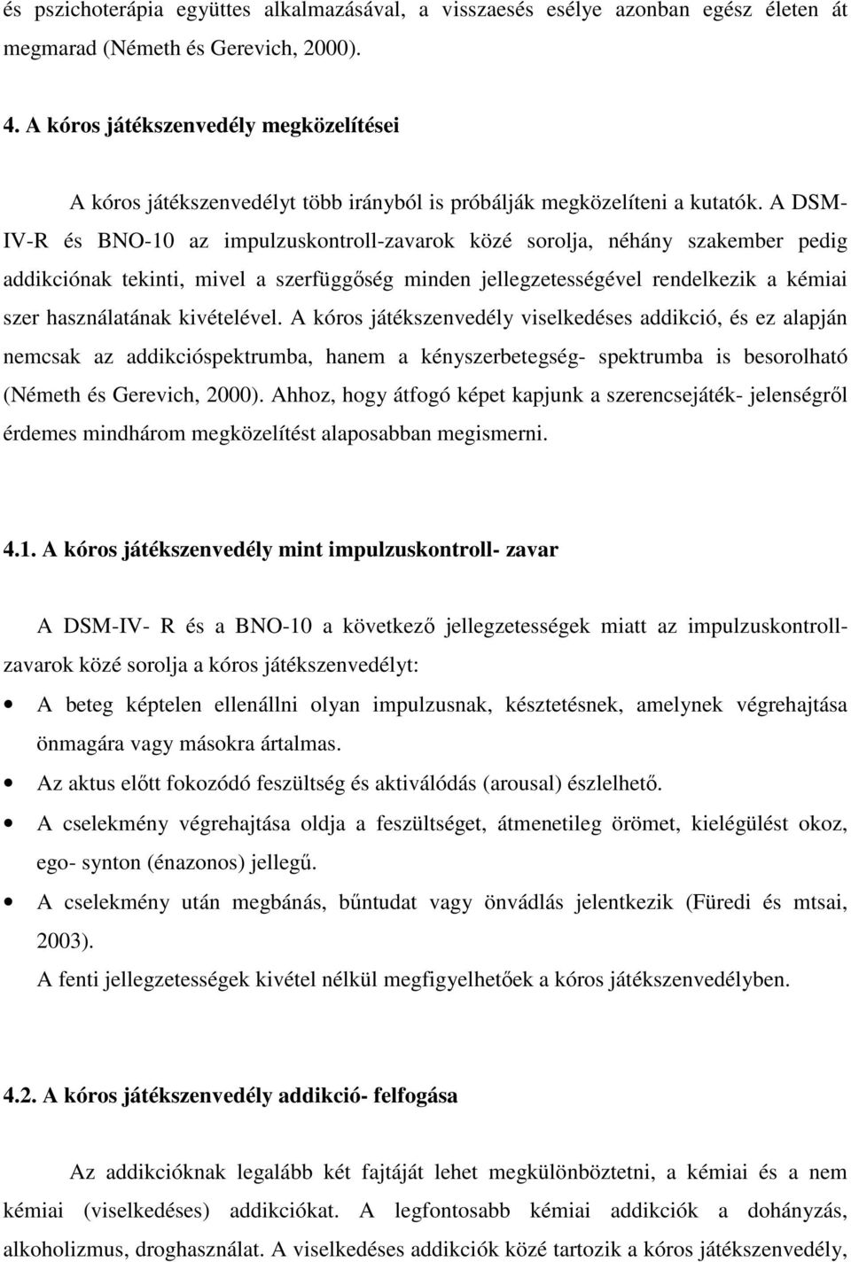 A DSM- IV-R és BNO-10 az impulzuskontroll-zavarok közé sorolja, néhány szakember pedig addikciónak tekinti, mivel a szerfüggıség minden jellegzetességével rendelkezik a kémiai szer használatának