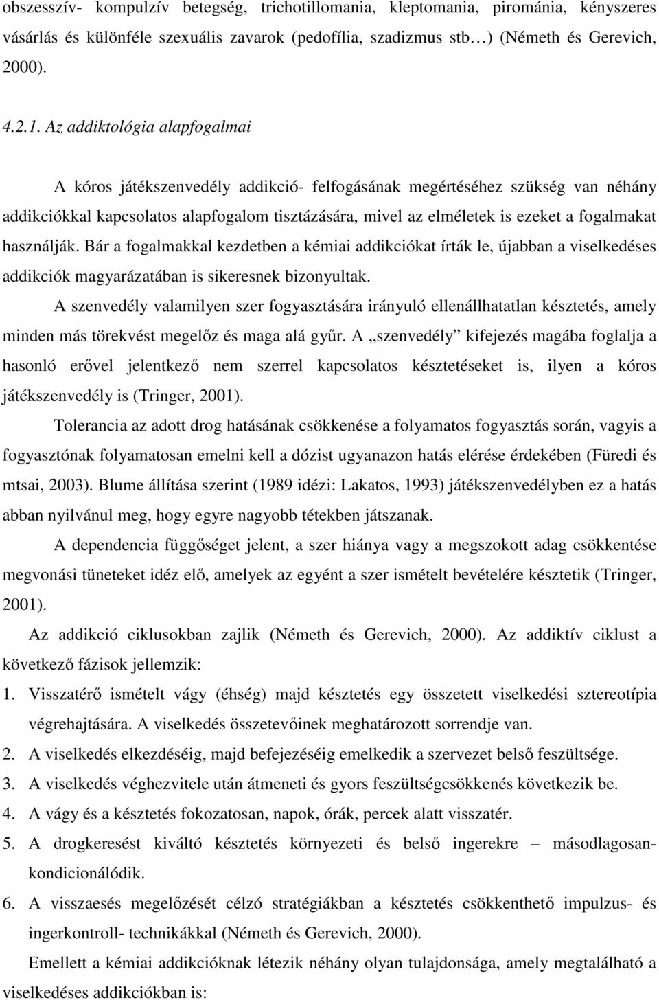 fogalmakat használják. Bár a fogalmakkal kezdetben a kémiai addikciókat írták le, újabban a viselkedéses addikciók magyarázatában is sikeresnek bizonyultak.