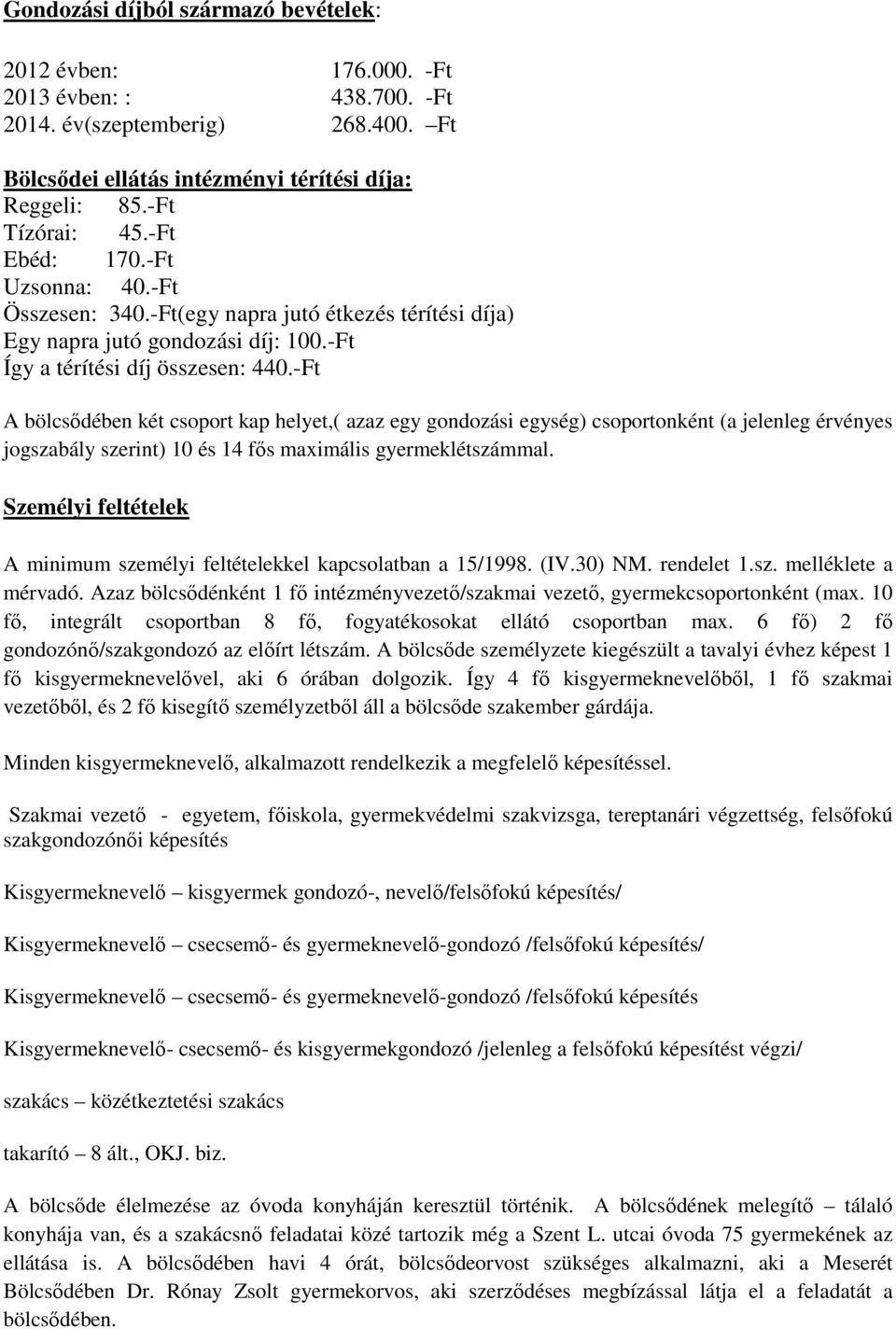 -Ft A bölcsıdében két csoport kap helyet,( azaz egy gondozási egység) csoportonként (a jelenleg érvényes jogszabály szerint) 10 és 14 fıs maximális gyermeklétszámmal.