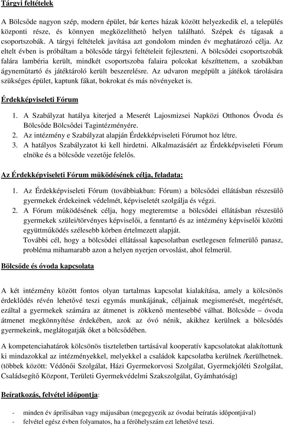 A bölcsıdei csoportszobák falára lambéria került, mindkét csoportszoba falaira polcokat készíttettem, a szobákban ágynemőtartó és játéktároló került beszerelésre.