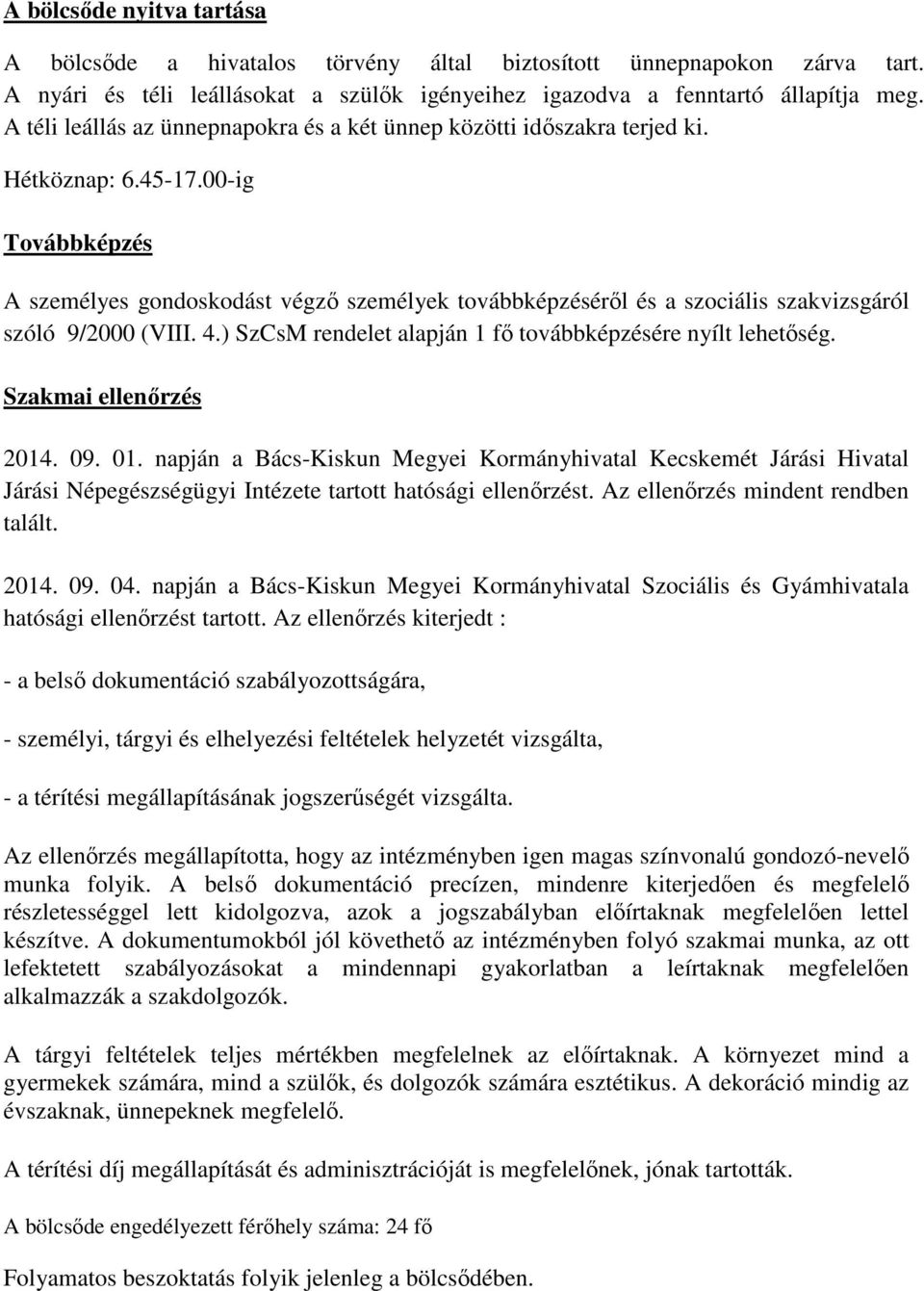 00-ig Továbbképzés A személyes gondoskodást végzı személyek továbbképzésérıl és a szociális szakvizsgáról szóló 9/2000 (VIII. 4.) SzCsM rendelet alapján 1 fı továbbképzésére nyílt lehetıség.