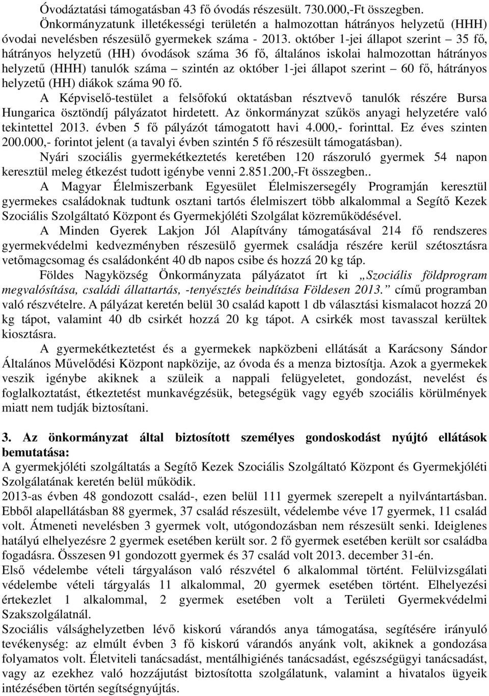 október 1-jei állapot szerint 35 fő, hátrányos helyzetű (HH) óvodások száma 36 fő, általános iskolai halmozottan hátrányos helyzetű (HHH) tanulók száma szintén az október 1-jei állapot szerint 60 fő,