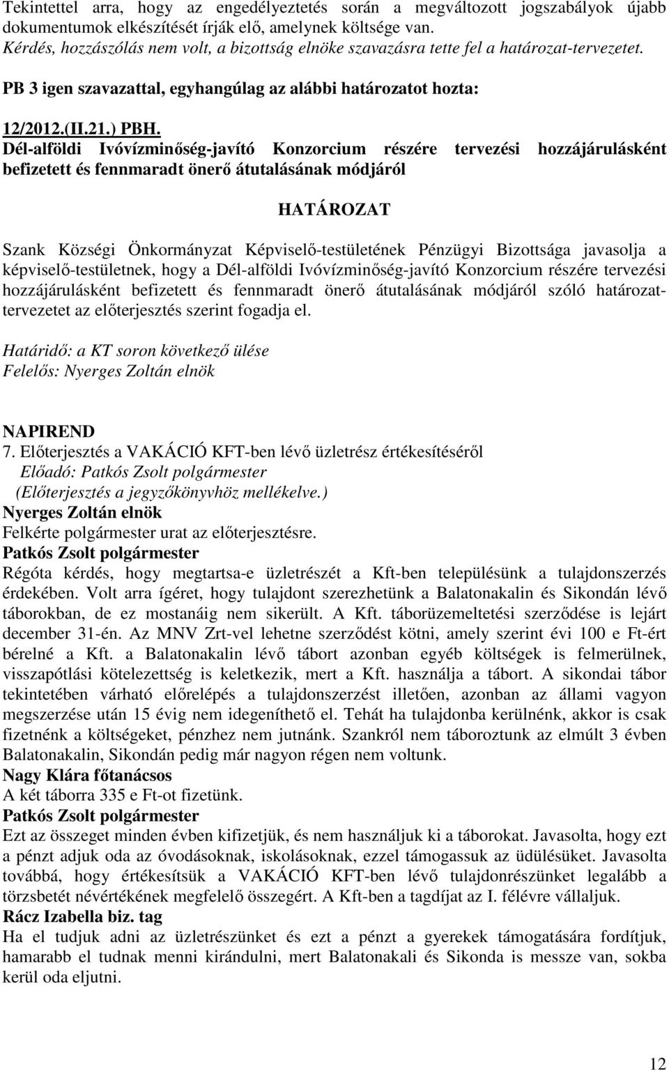 Dél-alföldi Ivóvízminıség-javító Konzorcium részére tervezési hozzájárulásként befizetett és fennmaradt önerı átutalásának módjáról képviselı-testületnek, hogy a Dél-alföldi Ivóvízminıség-javító