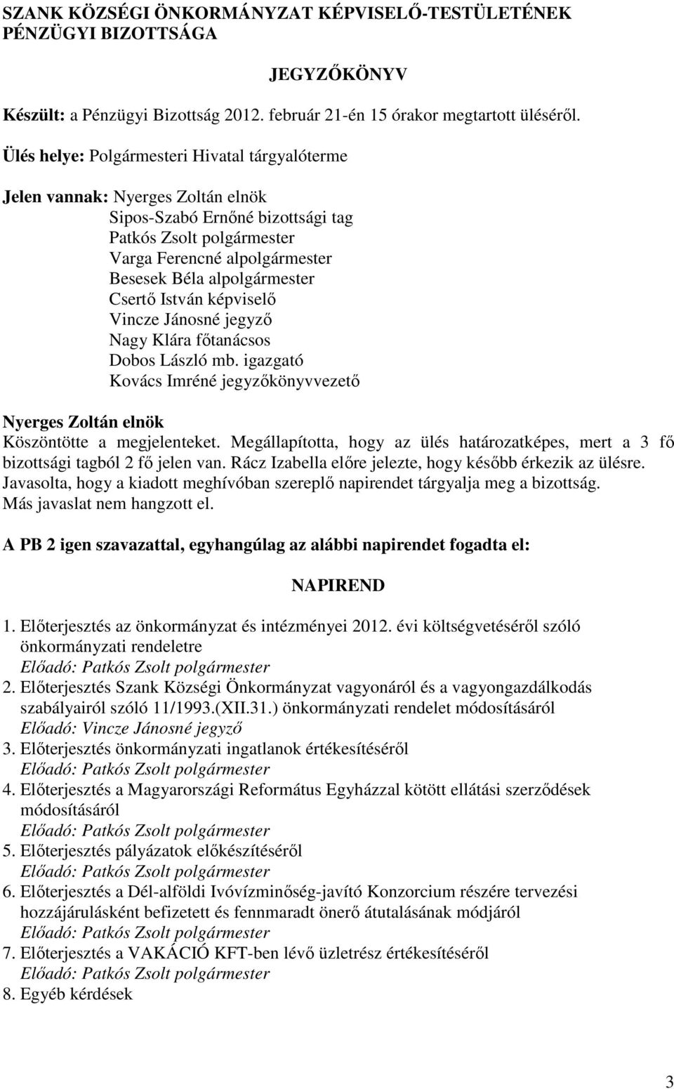 igazgató Kovács Imréné jegyzıkönyvvezetı Köszöntötte a megjelenteket. Megállapította, hogy az ülés határozatképes, mert a 3 fı bizottsági tagból 2 fı jelen van.